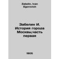 I. Zabelin History of the City of Moscow, Part ...