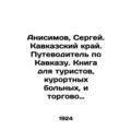 Anisimov, Sergei. Caucasus Krai. A guide to the Caucasus. A book for tourists, r