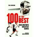 One Hundred of the Best - Darlington's Greatest Games by Paul Hodgson