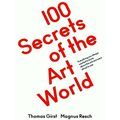 100 Secrets of the Art World; Everything you Al...
