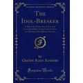 The Idol-Breaker: A Play of the Present Day in ...