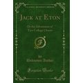 Jack at Eton: Or the Adventures of Two College ...