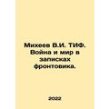 Mikheev V.I. TIF. War and peace in the notes of the front man. In Russian /Mikh