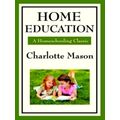 Home Education - Volume I of Charlotte Mason's Homeschooling Series by Charlotte