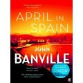 April in Spain - A Strafford and Quirke Murder Mystery by John Banville