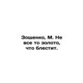 Zoshchenko, M. Not all that gold shines. /Zoshc...