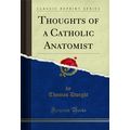 Thoughts of a Catholic Anatomist (Classic Reprint)