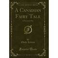 A Canadian Fairy Tale: A Patriotic Play (Classi...