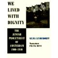 We Lived With Dignity - The Jewish Proletariat of Amsterdam, 1900-1940 by Selma