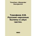 Timofeev A.V. Russian Folk Bylines in Two Parts...