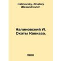 Kalinovsky A. Hunting the Caucasus. In Russian ...