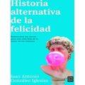 Historia Alternativa De La Felicidad / An Alternative History Of Happiness