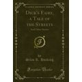 Dick's Fairy, a Tale of the Streets: And Other ...