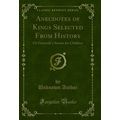 Anecdotes of Kings Selected From History: Or Ge...