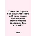 The Centenary of the City of Gatchina 1796-1896...