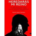 Heredaras Mi Reino: Del Derrumbe De Juan Carlos I A La Incertidumbre De Leonor /