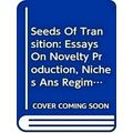 Seeds of Transition: Essays on Novelty Production, Niches Ans Regimes in Agricul