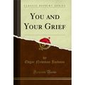You and Your Grief (Classic Reprint)