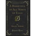 A Basketful of All Sorts of Eggs (Classic Reprint)