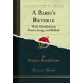 A Bard's Reverie: With Miscellaneous Poems, Son...