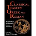 Classical Tragedy - Greek and Roman; Eight Plays With Critical Essays by Robert