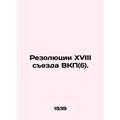Resolutions of the Eighteenth Congress of the Communist Party (b). In Russian /