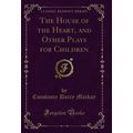 The House of the Heart, and Other Plays for Chi...