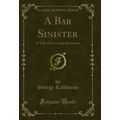 A Bar Sinister: A Tale of Love and Adventure (C...