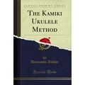 The Kamiki Ukulele Method (Classic Reprint)