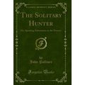 The Solitary Hunter: Or, Sporting Adventures in...