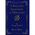 A Balloon Ascension at Midnight (Classic Reprint)
