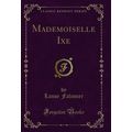 Mademoiselle Ixe (Classic Reprint)