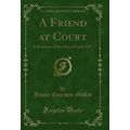 A Friend at Court: A Romance of the Days of Lou...