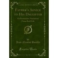 Father's Advice to His Daughter: Or Instructive...