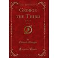 George the Third, Vol. 3 of 3: A Novel (Classic...