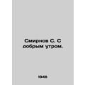 Smirnov S. Good morning. In Russian /Smirnov S. S dobrym utrom.