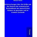 Untersuchungen Uber Die Grosse Und Das Gewicht Der Anatomischen Bestandtheile De