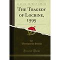 The Tragedy of Locrine, 1595 (Classic Reprint)