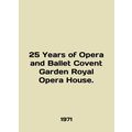 25 Years of Opera and Ballet Covent Garden Roya...