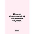 Isidore of Seville. On Church Services. In Russian /Isidor Sevilskiy. O tserkov