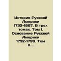 The History of Russian America 1732-1867. In three volumes. Volume I. The Founda