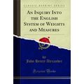 An Inquiry Into the English System of Weights a...