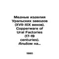 Copper products of Ural plants (XVII-XIX centuries). Copperware of Ural Factori