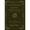 The Humorous Speaker: A Book of Humorous Select...