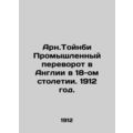 Arn.Toynbee Industrial Revolution in England in the 18th Century. 1912./Arn.Toy