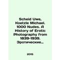Scheid Uwe, Koetzle Michael. 1000 Nudes. A Hist...