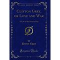 Clifton Grey, or Love and War: A Tale of the Pr...