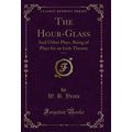 The Hour-Glass, Vol. 2: And Other Plays, Being ...
