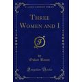 Three Women and I (Classic Reprint)