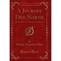 A Journey Due North: Being Notes of a Residence...